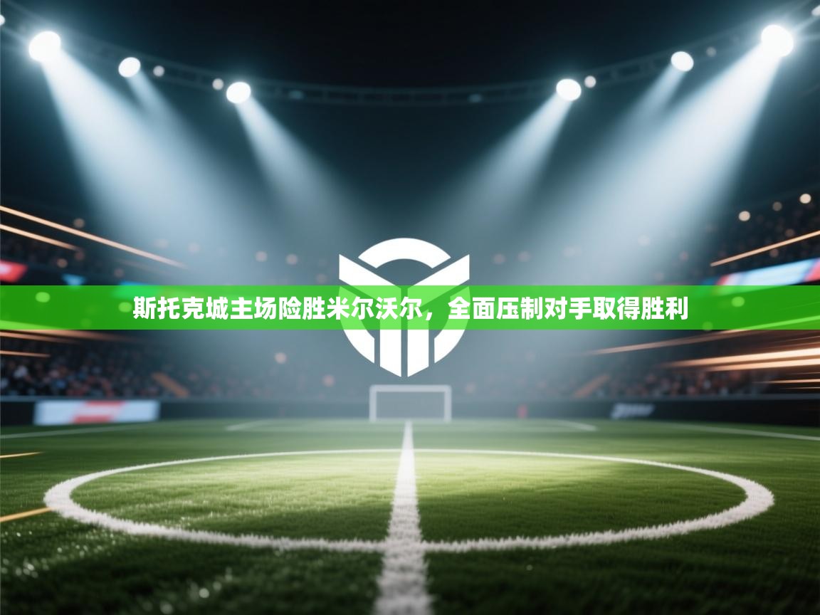 斯托克城主场险胜米尔沃尔，全面压制对手取得胜利  第1张